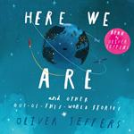 Here We Are and Other Out-of-this-World Stories: Four fantastic audio stories in one collection, including the international bestseller Here We Are.