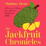 The Jackfruit Chronicles: Memories and Recipes from a British-Bangladeshi Kitchen