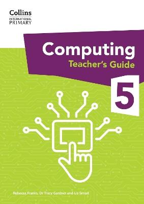 International Primary Computing Teacher’s Guide: Stage 5 - Dr Tracy Gardner,Liz Smart,Rebecca Franks - cover