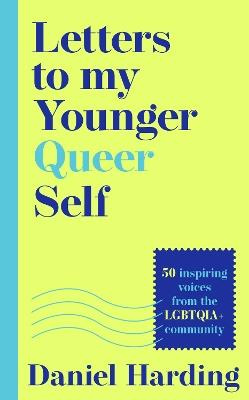 Letters to My Younger Queer Self: Inspiring, Influential Voices from the Lgbtqia+ Community - cover