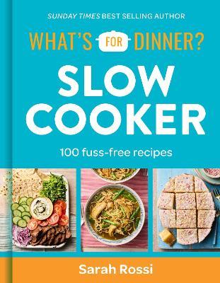What's For Dinner? Slow Cooker: 100 Fuss-Free Recipes - Sarah Rossi - cover