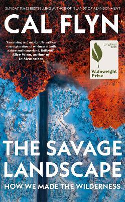 The Savage Landscape: How We Made the Wilderness - Cal Flyn - cover