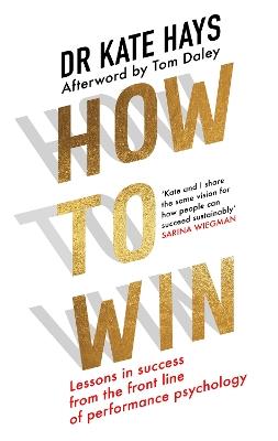 How to Win: Lessons in Success from the Front Line of Performance Psychology - Dr Kate Hays - cover