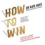 How to Win: Lessons in Success From the Front Line of Performance Psychology