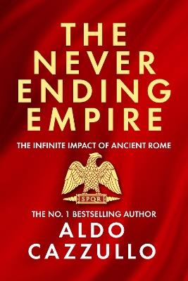 The Neverending Empire: The Infinite Impact of Ancient Rome - Aldo Cazzullo - cover