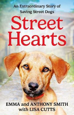 Street Hearts: An Extraordinary Story of Saving Street Dogs - Emma Smith,Anthony Smith - cover