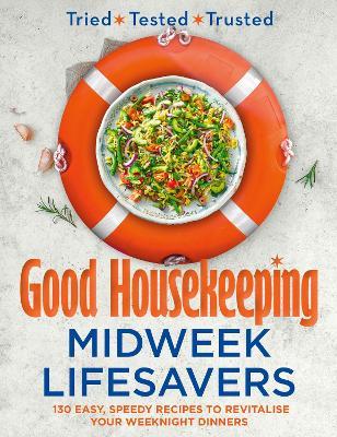 Good Housekeeping Midweek Lifesavers: 130 Easy, Speedy Recipes to Revitalise Your Weeknight Dinners - Good Housekeeping - cover