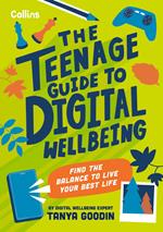 The Teenage Guide to Digital Wellbeing: Find the balance to live your best life