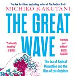 The Great Wave: The Era of Radical Disruption and the Rise of the Outsider