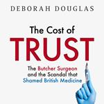 The Cost of Trust: The Butcher Surgeon and the Scandal that Shamed British Medicine