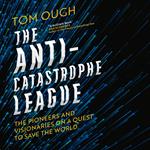The Anti-Catastrophe League: The pioneers and visionaries on a quest to save the world