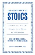 365 Lessons from the Stoics: Transform your daily life using the Stoics’ wisdom and understanding