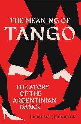 The Meaning Of Tango: The Story of the Argentinian Dance - Christine Denniston - cover