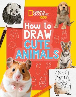 How to Draw Cute Animals: A Step-by-Step Learn to Draw Book for Kids Aged 6+ - National Geographic Kids - cover