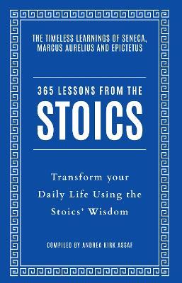 365 Lessons from the Stoics: Transform Your Daily Life Using the Stoics’ Wisdom and Understanding - Andrea Kirk Assaf - cover