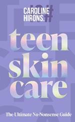 Teen Skincare: The Ultimate No Nonsense Guide