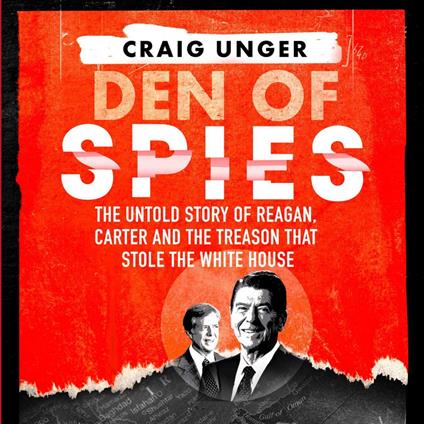 Den of Spies: The Untold Story of Reagan, Carter and the Treason that Stole the White House