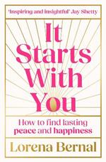 It Starts with You: How to Find Lasting Peace and Happiness