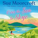 Over the Sea to Skye: Escape for summer on the Isle of Skye! The new romantic read full of heart for 2025 from the Sunday Times and million-copy bestseller (The Skye Sisters Trilogy, Book 3)