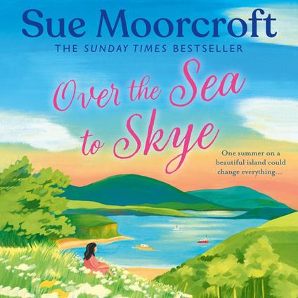 Over the Sea to Skye: Escape for the summer to the Isle of Skye in a new heartwarming, romantic read for 2025 from the Sunday Times and million-copy bestseller (The Skye Sisters Trilogy, Book 3)