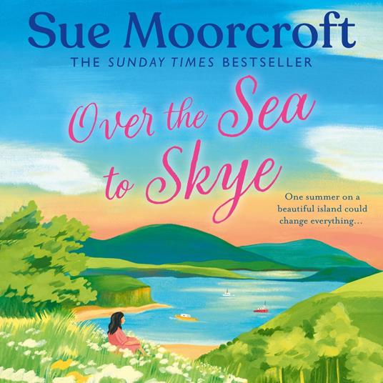 Over the Sea to Skye: Escape for the summer to the Isle of Skye in a new heartwarming, romantic read for 2025 from the Sunday Times and million-copy bestseller (The Skye Sisters Trilogy, Book 3)
