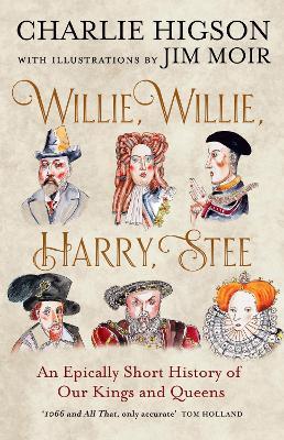 Willie, Willie, Harry, Stee: An Epically Short History of Our Kings and Queens - Charlie Higson - cover