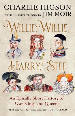 Willie, Willie, Harry, Stee: An Epically Short History of Our Kings and Queens - Charlie Higson - cover