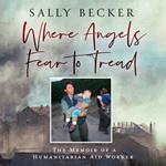 Where Angels Fear to Tread: The Memoir of a Humanitarian Aid Worker