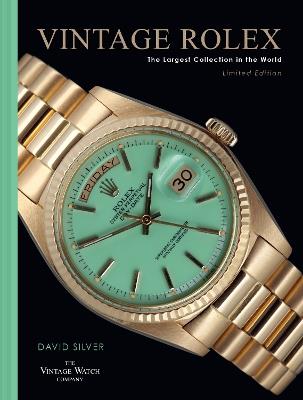 Vintage Rolex Limited Edition (the Mint edition): The Largest Collection in the World - David Silver of The Vintage Watch Company - cover