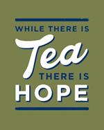 While There is Tea, There is Hope: The Perfect Gift for Tea-Lovers