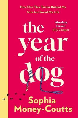 The Year of the Dog: How One Tiny Terrier Ruined My Sofa but Saved My Life - Sophia Money-Coutts - cover