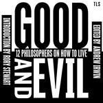 Good and Evil: 12 Philosophers on How to Live