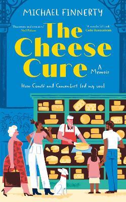 The Cheese Cure: How Comté and Camembert Fed My Soul - Michael Finnerty - cover