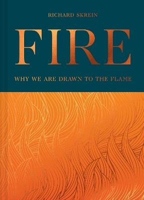 Fire: Why We are Drawn to the Flame - Richard Skrein - cover