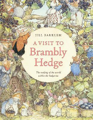 A Visit to Brambly Hedge: Imagining the World within the Hedgerow - Jill Barklem,Jane Fior - cover