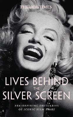 The Times Lives Behind the Silver Screen: Era-Defining Obituaries of Iconic Film Stars - cover