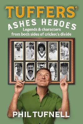 Tuffers' Ashes Heroes: Legends and Characters from Both Sides of Cricket's Divide - Phil Tufnell - cover
