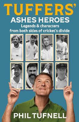 Tuffers' Ashes Heroes: Legends and Characters from Both Sides of Cricket's Divide - Phil Tufnell - cover