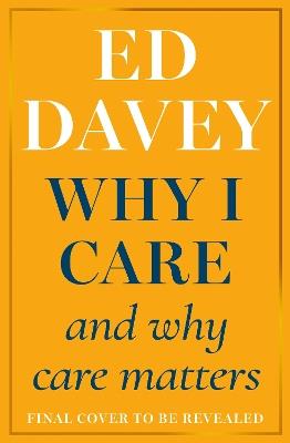 Why I Care: And Why Care Matters - Sir Ed Davey - cover