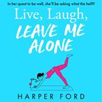 Live Laugh (Leave Me Alone): Don't miss the BRAND NEW hilarious and relatable coming-of-middle-age novel from Harper Ford, perfect for fans of Marian Keyes, Alexandra Potter and Fiona Gibson!