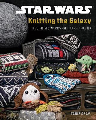 Star Wars: Knitting the Galaxy: The Official Star Wars Knitting Pattern Book - Tanis Gray - cover