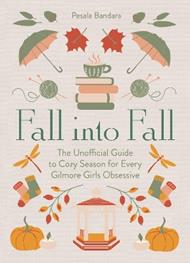 Fall into Fall: The Unofficial Guide to Cozy Season for Every Gilmore Girls Obsessive