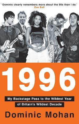 1996: My Backstage Pass to the Wildest Year of Britain’s Wildest Decade - Dominic Mohan - cover