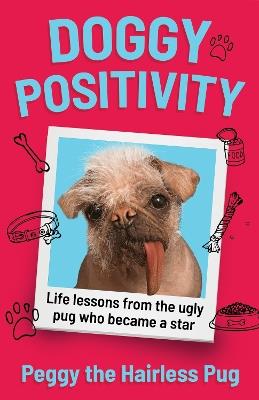 Doggy Positivity: Life Lessons from Britain’s Ugliest Dog - Peggy the Hairless Pug - cover