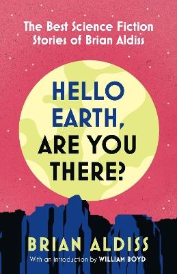 Hello Earth, Are You There?: The Best Science Fiction Stories of Brian Aldiss - Brian Aldiss - cover