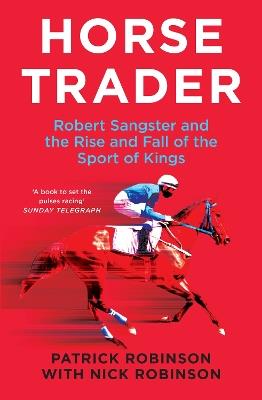 Horsetrader: Robert Sangster and the Rise and Fall of the Sport of Kings - Patrick Robinson,Nick Robinson - cover