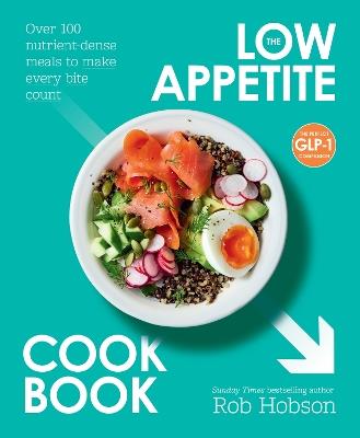 The Low Appetite Cookbook: Over 100 Nutrient-Dense Meals to Make Every Bite Count - Rob Hobson - cover