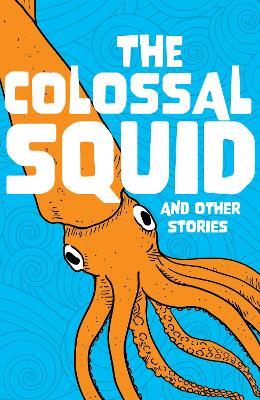 The Colossal Squid and Other Stories: Start the Code Anthology - Catherine Baker,Susan Frame,Jacqueline Harris - cover