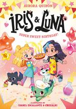 Iris and Luna: A Super Sweet Birthday! (Iris and Luna)