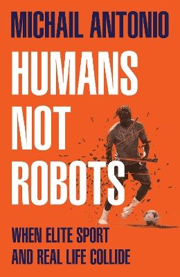 Humans Not Robots: When Elite Sport and Real Life Collide - Michail Antonio - cover